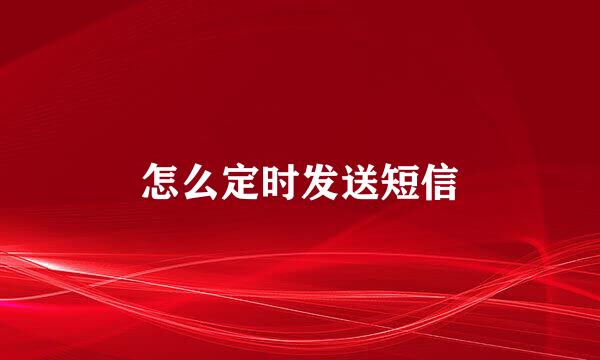 怎么定时发送短信