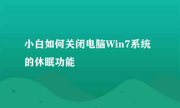 小白如何关闭电脑Win7系统的休眠功能