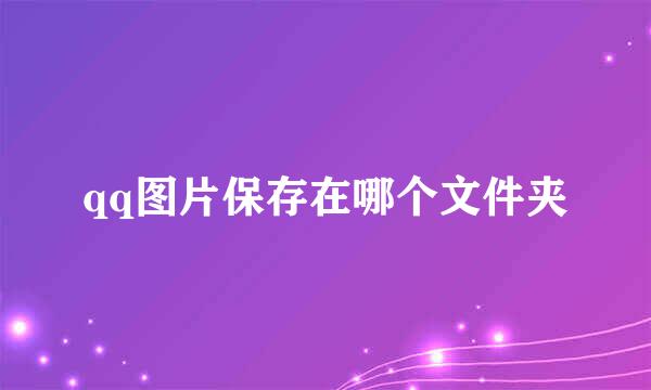 qq图片保存在哪个文件夹