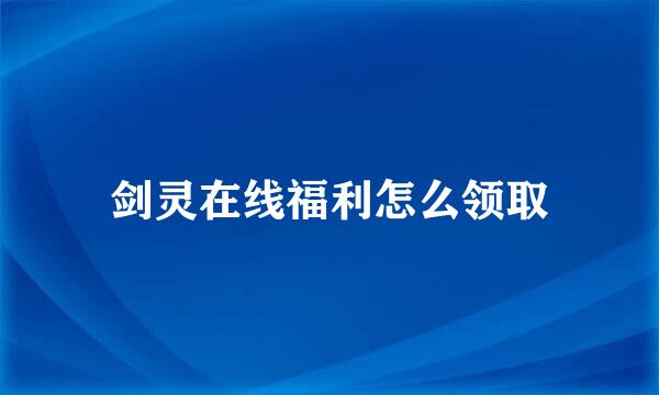 剑灵在线福利怎么领取