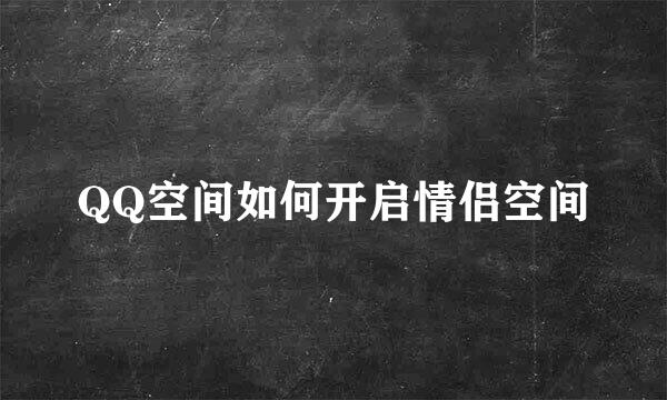 QQ空间如何开启情侣空间