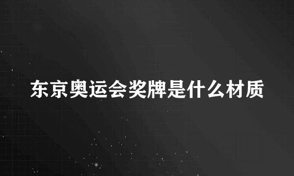 东京奥运会奖牌是什么材质
