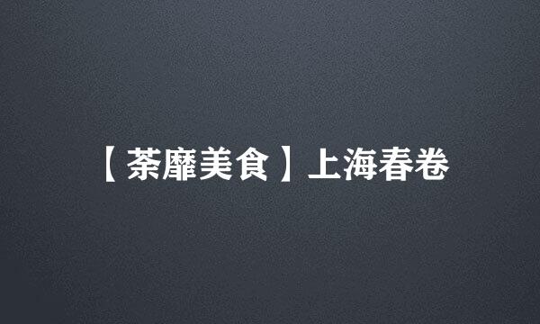 【荼靡美食】上海春卷