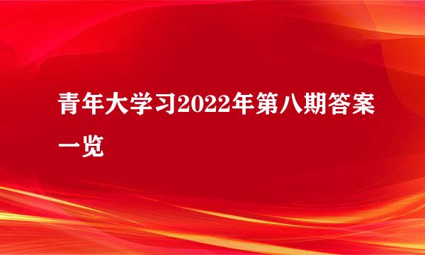 青年大学习2022年第八期答案一览