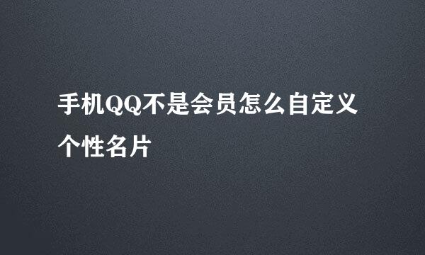 手机QQ不是会员怎么自定义个性名片