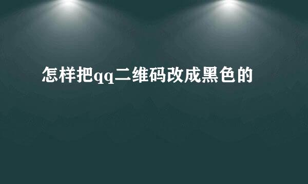 怎样把qq二维码改成黑色的