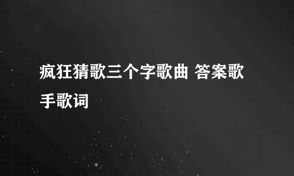 疯狂猜歌三个字歌曲 答案歌手歌词