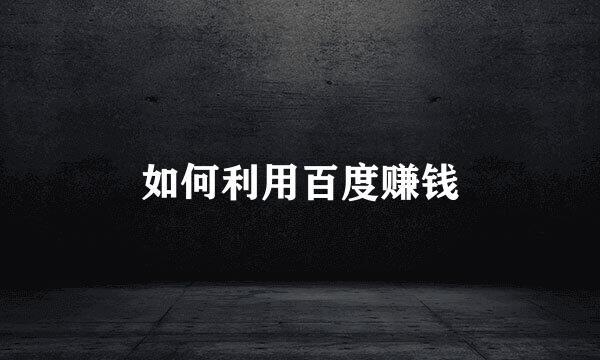 如何利用百度赚钱