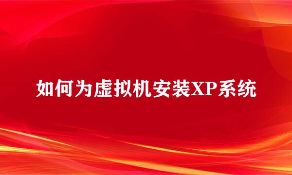 如何为虚拟机安装XP系统