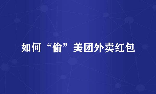 如何“偷”美团外卖红包
