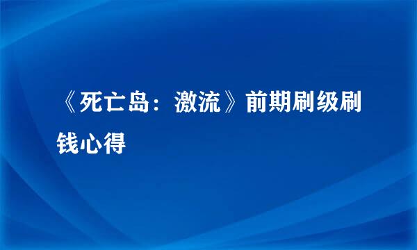 《死亡岛：激流》前期刷级刷钱心得