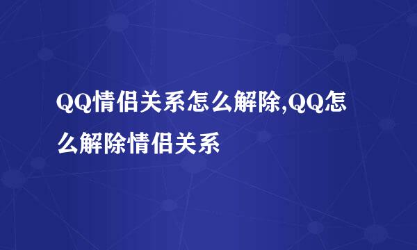 QQ情侣关系怎么解除,QQ怎么解除情侣关系