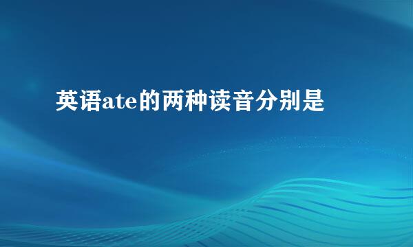 英语ate的两种读音分别是