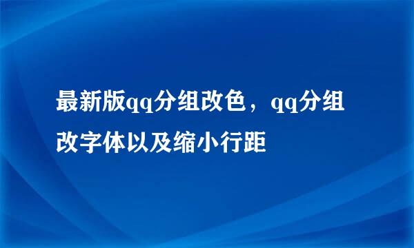 最新版qq分组改色，qq分组改字体以及缩小行距