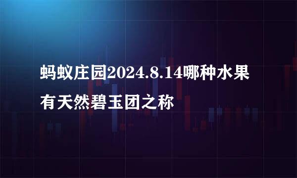 蚂蚁庄园2024.8.14哪种水果有天然碧玉团之称