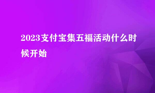 2023支付宝集五福活动什么时候开始