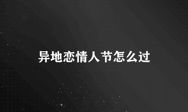 异地恋情人节怎么过