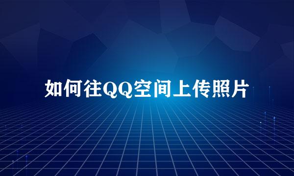 如何往QQ空间上传照片