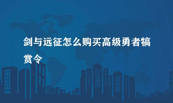 剑与远征怎么购买高级勇者犒赏令