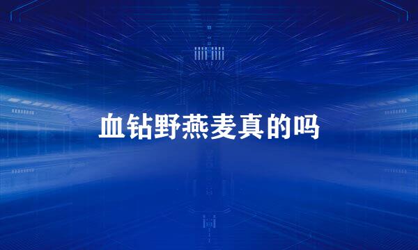 血钻野燕麦真的吗