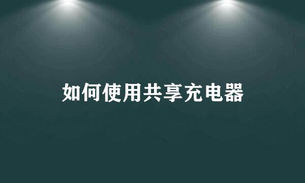 如何使用共享充电器