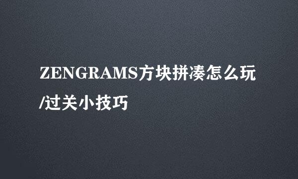 ZENGRAMS方块拼凑怎么玩/过关小技巧