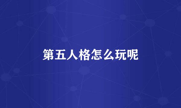 第五人格怎么玩呢