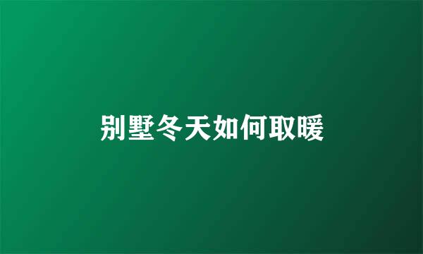 别墅冬天如何取暖