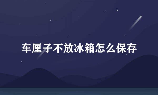 车厘子不放冰箱怎么保存