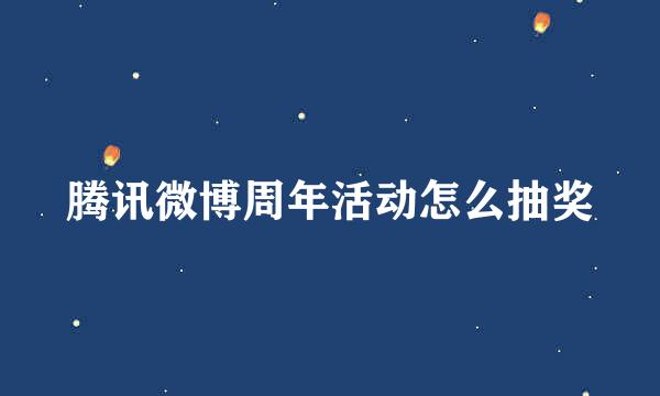 腾讯微博周年活动怎么抽奖