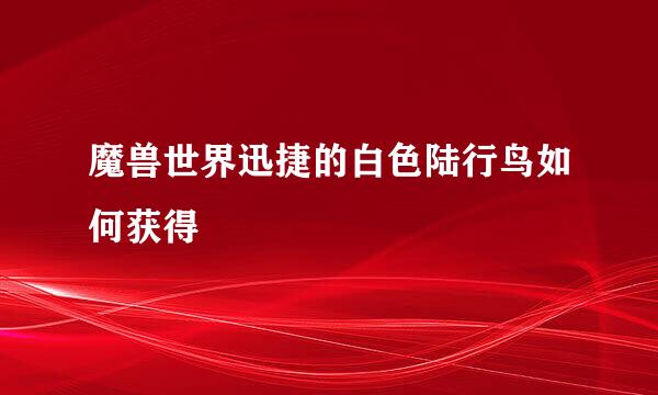 魔兽世界迅捷的白色陆行鸟如何获得