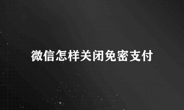 微信怎样关闭免密支付