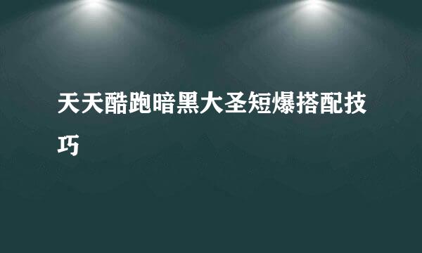 天天酷跑暗黑大圣短爆搭配技巧