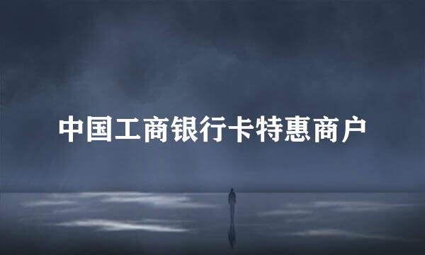 中国工商银行卡特惠商户