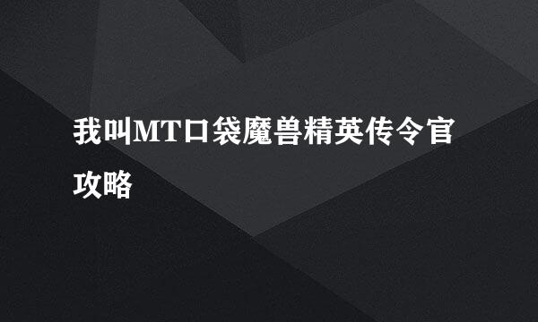 我叫MT口袋魔兽精英传令官攻略