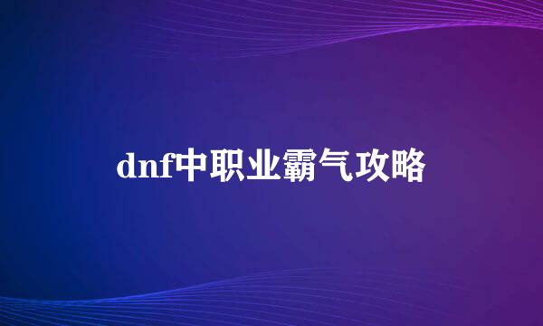 dnf中职业霸气攻略