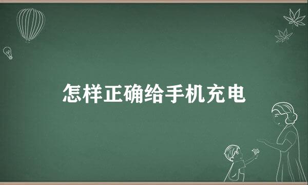 怎样正确给手机充电