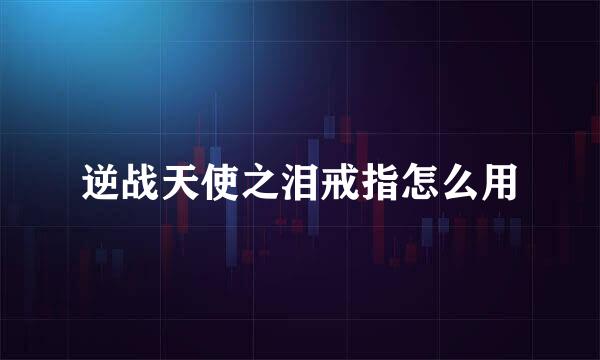 逆战天使之泪戒指怎么用