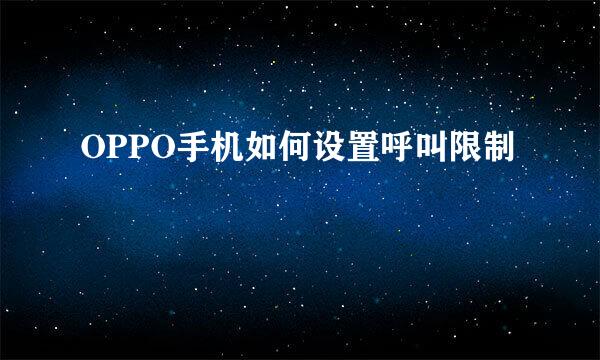 OPPO手机如何设置呼叫限制