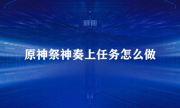原神祭神奏上任务怎么做