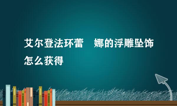 艾尔登法环蕾菈娜的浮雕坠饰怎么获得