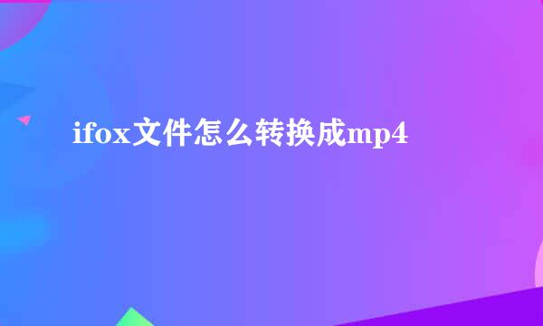 ifox文件怎么转换成mp4