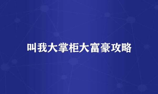 叫我大掌柜大富豪攻略