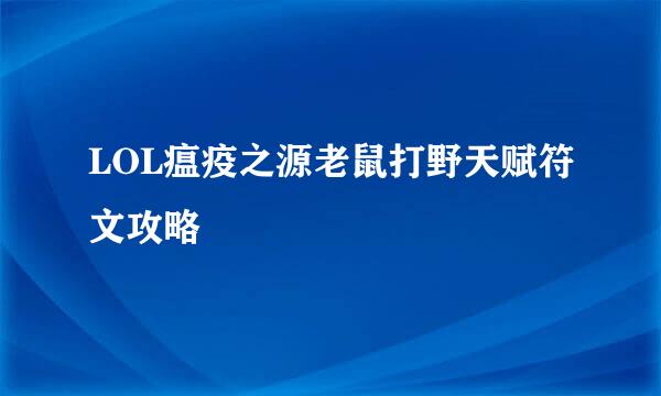 LOL瘟疫之源老鼠打野天赋符文攻略