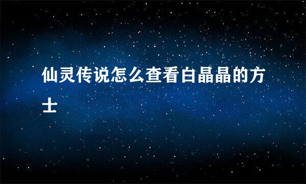 仙灵传说怎么查看白晶晶的方士
