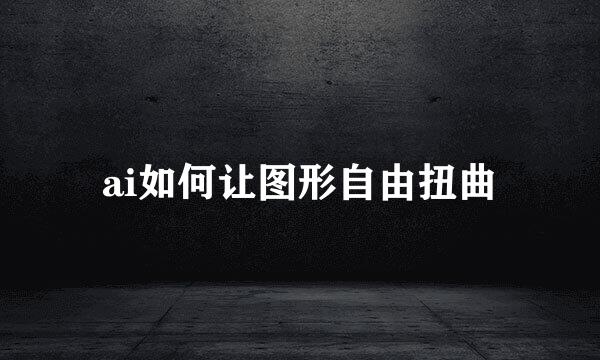 ai如何让图形自由扭曲