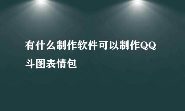 有什么制作软件可以制作QQ斗图表情包