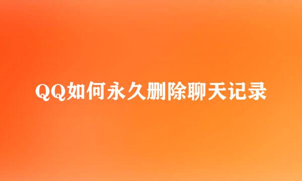QQ如何永久删除聊天记录