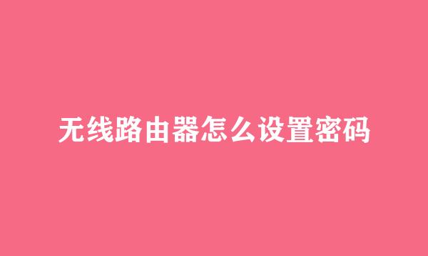无线路由器怎么设置密码
