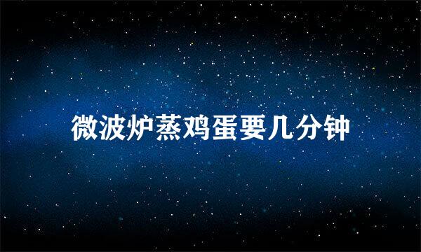微波炉蒸鸡蛋要几分钟